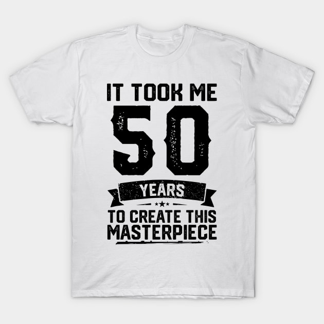 It Took Me 50 Years To Create This Masterpiece 50th Birthday T-Shirt by ClarkAguilarStore